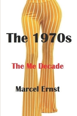The 1970s: The Me Decade by Ernst, Marcel Claude