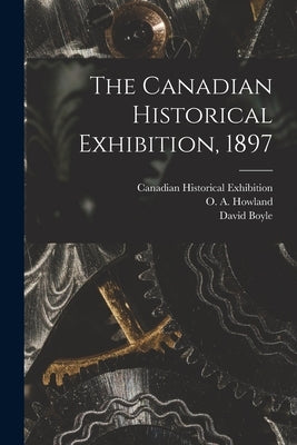 The Canadian Historical Exhibition, 1897 [microform] by Canadian Historical Exhibition (Toron