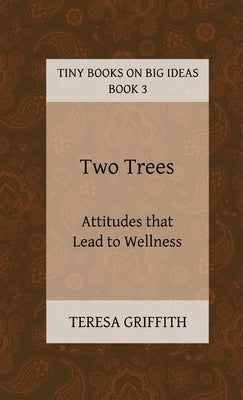 Two Trees - Attitudes that Lead to Wellness by Griffith, Teresa