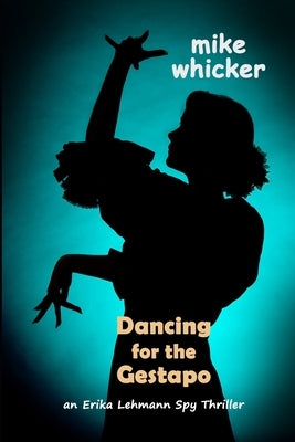 Dancing for the Gestapo: an Erika Lehmann thriller by Whicker, Mike