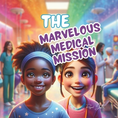 The Marvelous Medical Mission: A Kid's Guide About Healthcare and Hospital Environments by Juster, Raquel