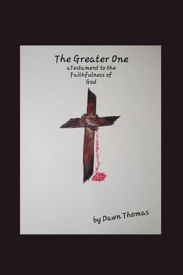 The Greater One: A Testament to the Faithfulness of God by Thomas, Dawn
