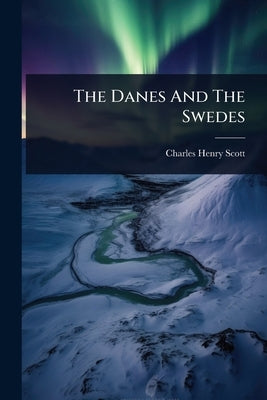 The Danes And The Swedes by Scott, Charles Henry