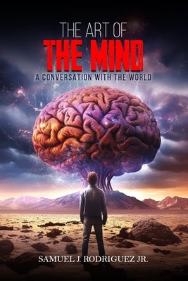 The Art of The Mind: A Conversation with The World by Rodriguez, Samuel J., Jr.