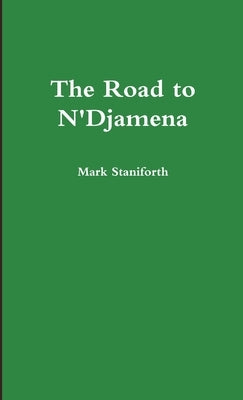 The Road to N'Djamena by Staniforth, Mark