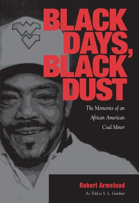 Black Days, Black Dust: The Memories of an African American Coal Miner by Armstead, Robert