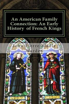 An American Family Connection: An Early History Of French Kings. by Warden E. S., John Pierre Biddle