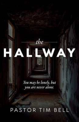 The Hallway: You may be lonely, but you are never alone. by Bell, Tim