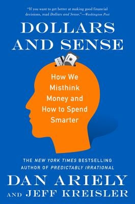 Dollars and Sense: How We Misthink Money and How to Spend Smarter by Ariely, Dan