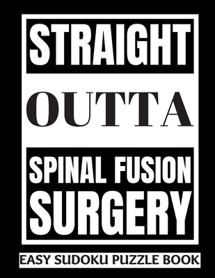 Straight Outta Spinal Fusion Surgery: Sudoku Puzzle Book Large Print - Get Well Soon Activity & Puzzle Book Perfect Back Surgery Recovery Gift For Wom by Publishing, Heartful