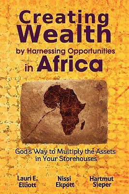 Creating Wealth by Harnessing Opportunities in Africa: God's Way to Multiply the Assets in Your Storehouses by Ekpott, Nissi