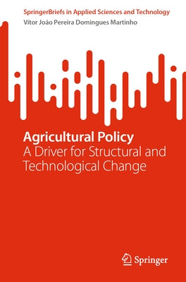 Agricultural Policy: A Driver for Structural and Technological Change by Martinho, Vítor João Pereira Domingues