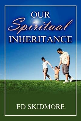 Our Spiriitual Inheritance by Skidmore, Ed