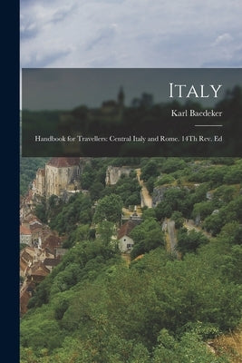 Italy: Handbook for Travellers: Central Italy and Rome. 14Th Rev. Ed by Baedeker, Karl