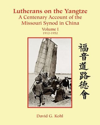 Lutherans on the Yangtze: A Centenary Account of the Missouri Synod in China by Kohl, David G.