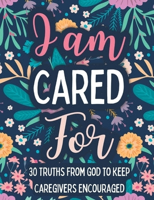 I am Cared For: 30 Truths From God to Keep Caregivers Encouraged by Post, Michelle