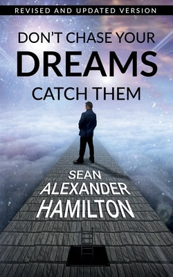Don't Chase Your Dreams Catch Them: Revised And Updated Version by Hamilton, Sean A.