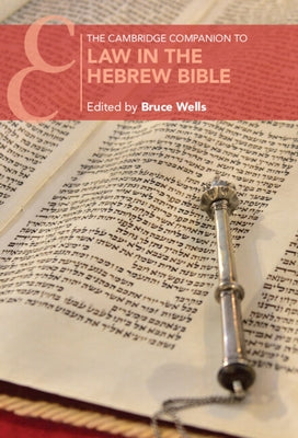 The Cambridge Companion to Law in the Hebrew Bible by Wells, Bruce