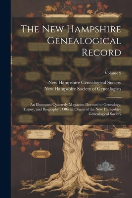 The New Hampshire Genealogical Record: An Illustrated Quarterly Magazine Devoted to Genealogy, History, and Biography: Official Organ of the New Hamps by New Hampshire Society of Genealogists