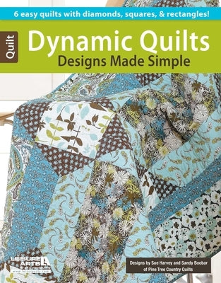 Dynamic Quilts Made Simple: 6 Easy Quilts with Diamonds, Squares, & Rectangles! by Leisure Arts