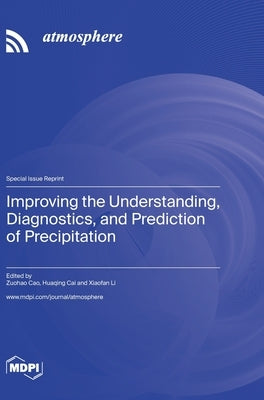 Improving the Understanding, Diagnostics, and Prediction of Precipitation by Cao, Zuohao