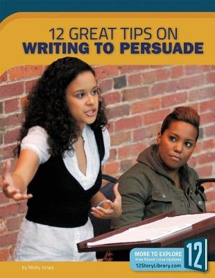 12 Great Tips on Writing to Persuade by Jones, Molly