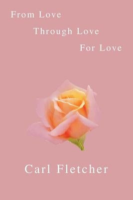 From Love, Through Love, for Love by Fletcher, Carl