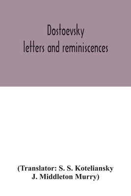 Dostoevsky: letters and reminiscences by S. Koteliansky, S.