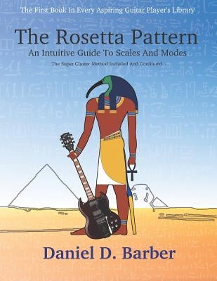 The Rosetta Pattern: An Intuitive Guide To Scales And Modes by Barber, Daniel D.
