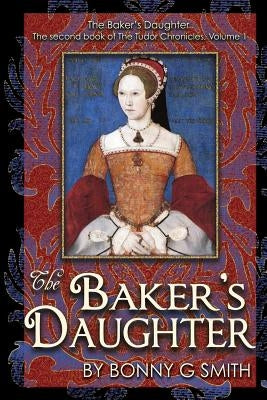 The Baker's Daughter, Volume 1: The second book of the Tudor Chronicles, Volume 1 by McClure, Richard a.