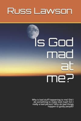 Is God Mad at Me?: Why Is Bad Stuff Happening to Me? Did I Do Something to Make God Mad? Am I Really a Bad Person? Why Do Bad Things Happ by Lawson, Russ