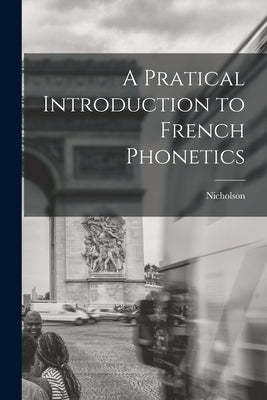 A Pratical Introduction to French Phonetics by Nicholson