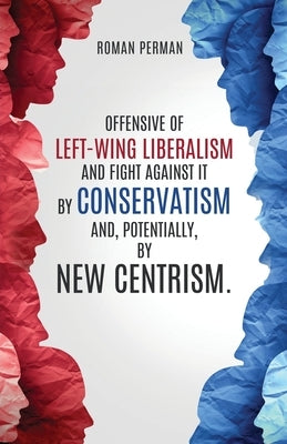 Offensive of left-wing liberalism and fight against it by conservatism and, potentially, by new centrism. by Perman, Roman
