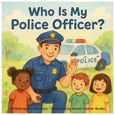 Who Is My Police Officer?: A Rhyming Children's Book About Police Officers, Safety, and Everyday Heroes by Studio, Auntie Feather