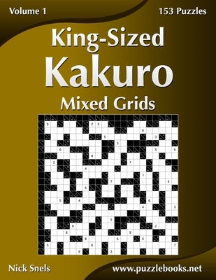 King-Sized Kakuro Mixed Grids - Volume 1 - 153 Puzzles by Snels, Nick