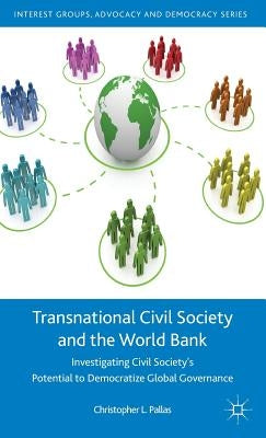 Transnational Civil Society and the World Bank: Investigating Civil Society's Potential to Democratize Global Governance by Pallas, C.
