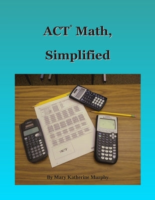 ACT Math, Simplified by Murphy, Mary Katherine