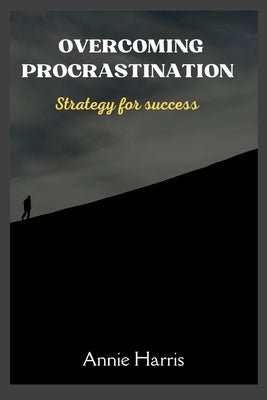 Overcoming Procrastination: Strategy for Success by Harris, Annie
