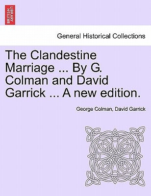 The Clandestine Marriage ... by G. Colman and David Garrick ... a New Edition. by Colman, George