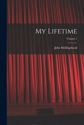 My Lifetime; Volume 1 by Hollingshead, John