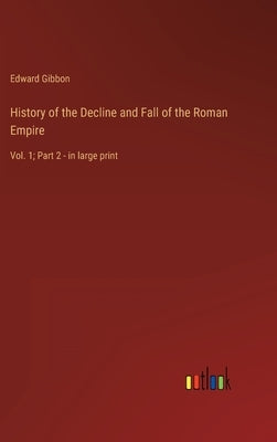 History of the Decline and Fall of the Roman Empire: Vol. 1; Part 2 - in large print by Gibbon, Edward
