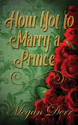 How Not to Marry a Prince by Derr, Megan