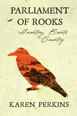 Parliament of Rooks: Haunting Brontë Country by Perkins, Karen
