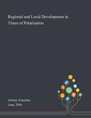 Regional and Local Development in Times of Polarisation by Görmar, Franziska