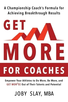 Get More:: A Championship Coach's Formula for Achieving Breakthrough Results by Slay, Joby