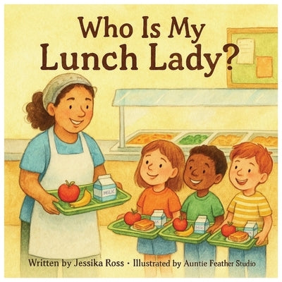 Who Is My Lunch Lady?: A Rhyming Children's Book About Lunch Ladies, School Cafeterias, and Everyday Heroes by Studio, Auntie Feather