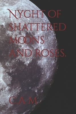 Nyght of shattered moons and roses. by M, C. A.
