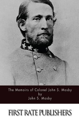 The Memoirs of Colonel John S. Mosby by Mosby, John S.