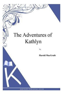 The Adventures of Kathlyn by Macgrath, Harold