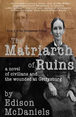 The Matriarch of Ruins: A Novel of Civilians and the Wounded at Gettysburg by McDaniels, Edison